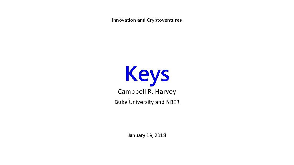 Innovation and Cryptoventures Keys Campbell R. Harvey Duke University and NBER January 19, 2018