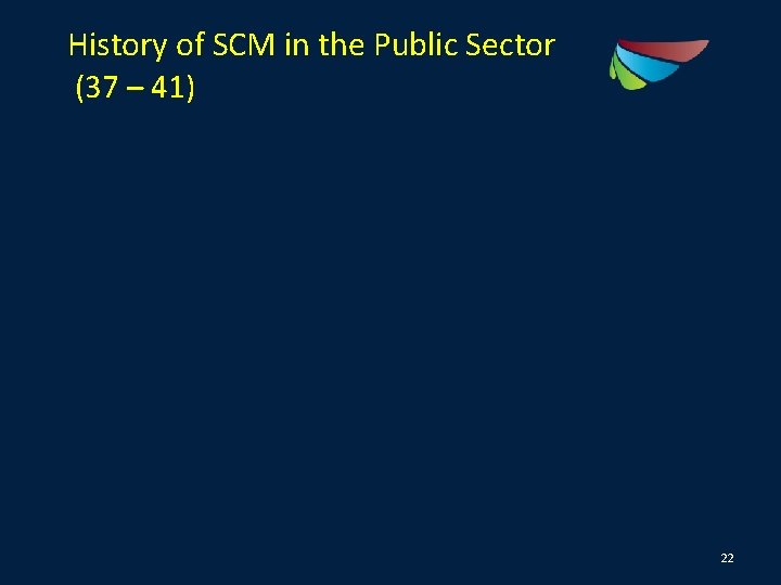 History of SCM in the Public Sector (37 – 41) 22 