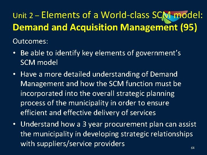 Unit 2 – Elements of a World-class SCM model: Demand Acquisition Management (95) Outcomes: