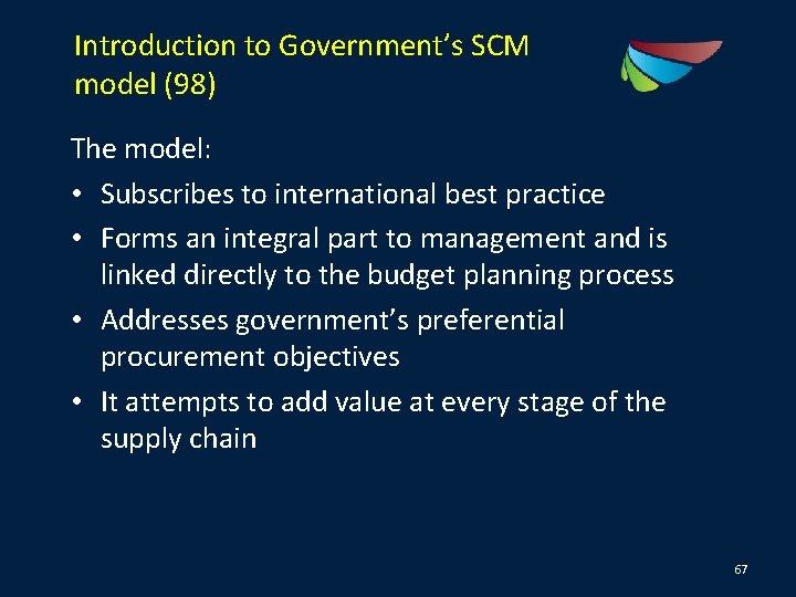 Introduction to Government’s SCM model (98) The model: • Subscribes to international best practice