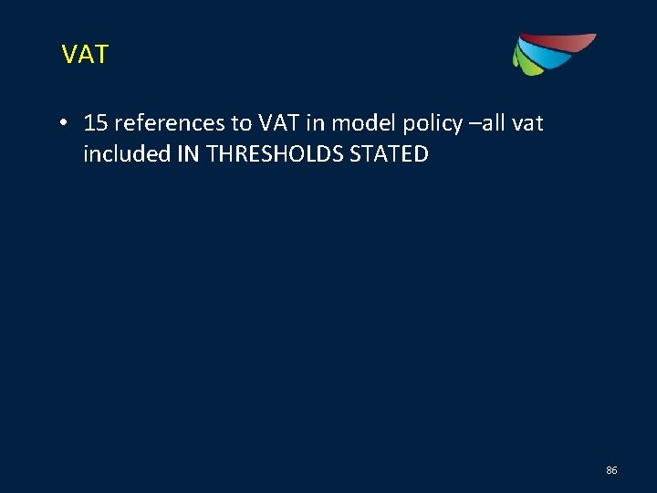 VAT • 15 references to VAT in model policy –all vat included IN THRESHOLDS