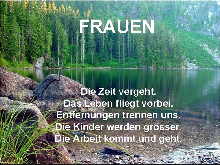 FRAUEN Die Zeit vergeht. Das Leben fliegt vorbei. Entfernungen trennen uns. Die Kinder werden