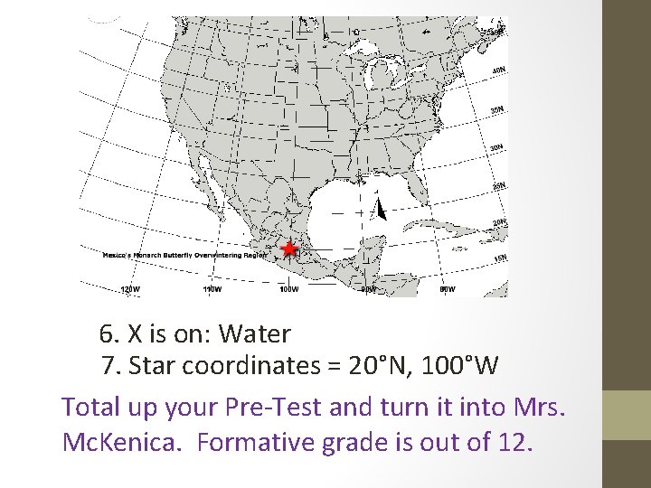 6. X is on: Water 7. Star coordinates = 20°N, 100°W Total up your