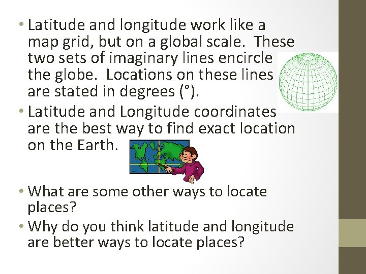  • Latitude and longitude work like a map grid, but on a global
