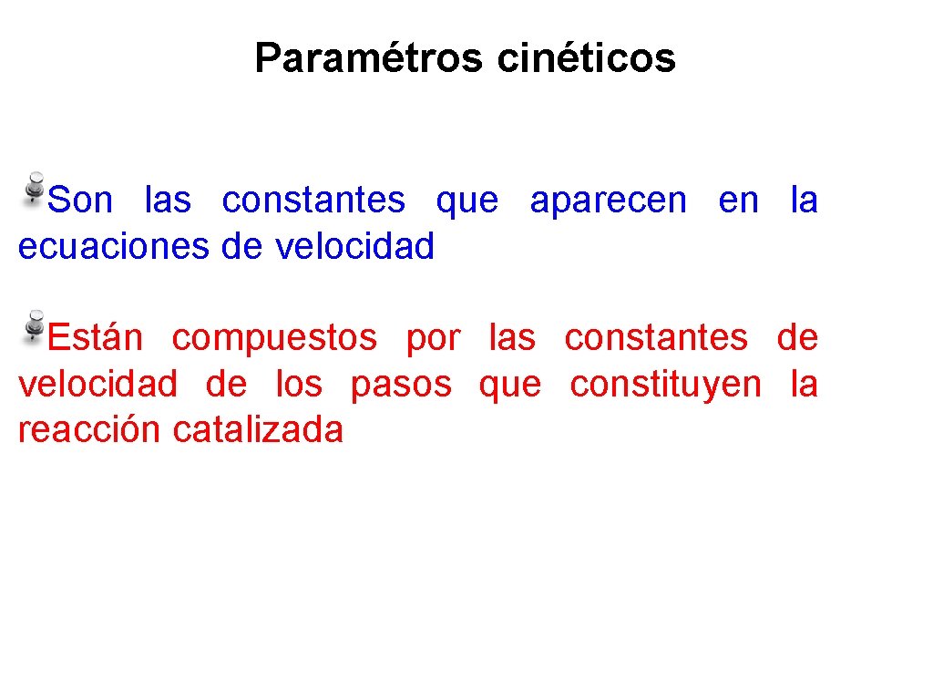 Paramétros cinéticos Son las constantes que aparecen en la ecuaciones de velocidad Están compuestos