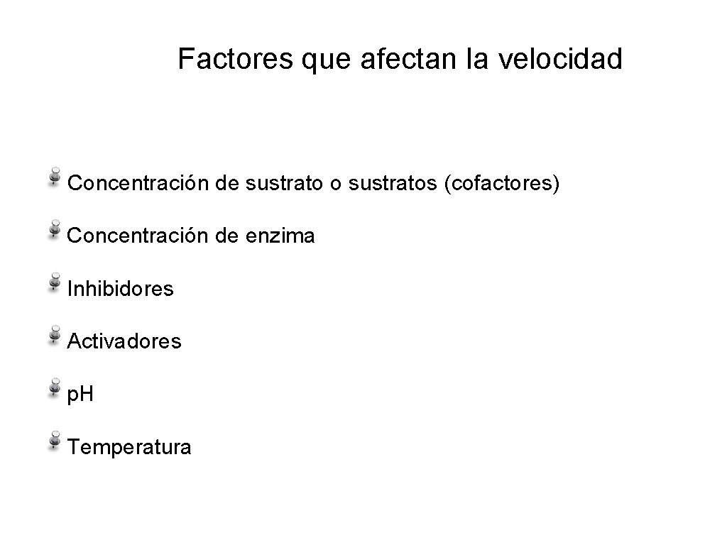 Factores que afectan la velocidad Concentración de sustrato o sustratos (cofactores) Concentración de enzima