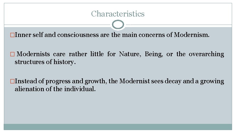 Characteristics �Inner self and consciousness are the main concerns of Modernism. � Modernists care