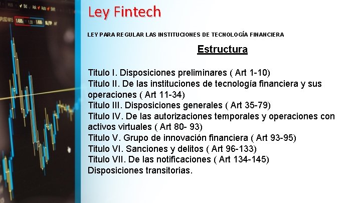 Ley Fintech LEY PARA REGULAR LAS INSTITUCIONES DE TECNOLOGÍA FINANCIERA Estructura Titulo I. Disposiciones