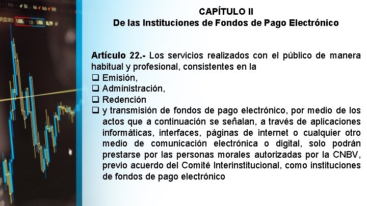 CAPÍTULO II De las Instituciones de Fondos de Pago Electrónico Artículo 22. - Los