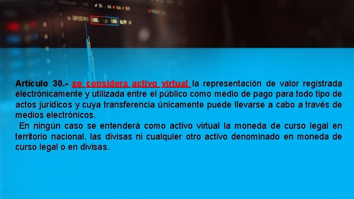 Artículo 30. - se considera activo virtual la representación de valor registrada electrónicamente y