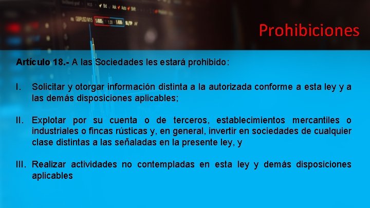 Prohibiciones Artículo 18. - A las Sociedades les estará prohibido: I. Solicitar y otorgar