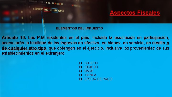 Aspectos Fiscales ELEMENTOS DEL IMPUESTO Artículo 16. Las P. M residentes en el país,