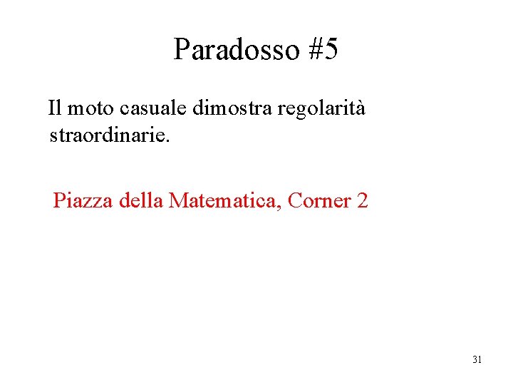 Paradosso #5 Il moto casuale dimostra regolarità straordinarie. Piazza della Matematica, Corner 2 31