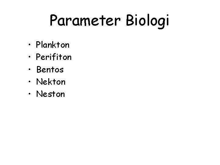 Parameter Biologi • • • Plankton Perifiton Bentos Nekton Neston 