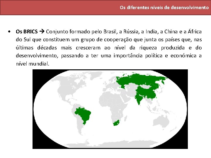 Os diferentes níveis de desenvolvimento Os BRICS Conjunto formado pelo Brasil, a Rússia, a