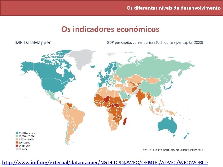 Os diferentes níveis de desenvolvimento Os indicadores económicos http: //www. imf. org/external/datamapper/NGDPDPC@WEO/OEMDC/ADVEC/WEOWORLD 