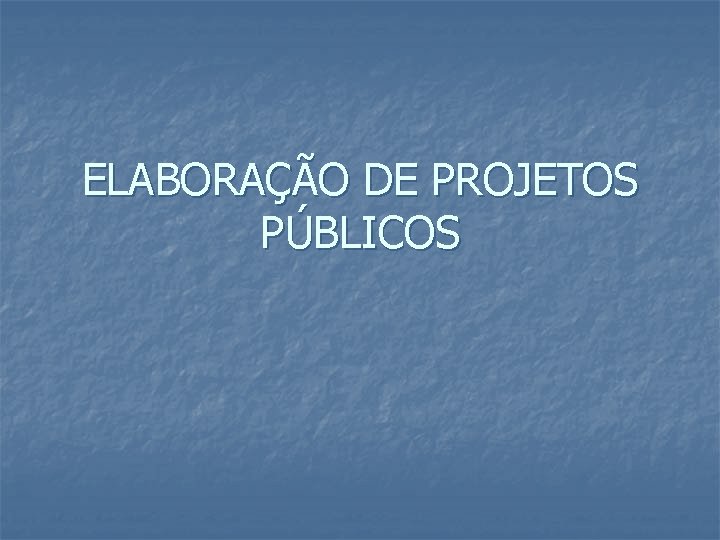 ELABORAÇÃO DE PROJETOS PÚBLICOS 