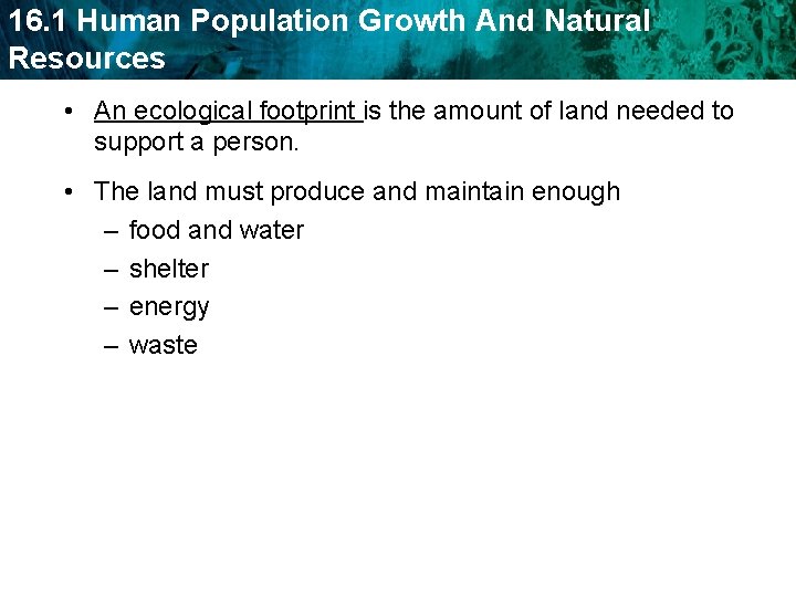 16. 1 Human Population Growth And Natural Resources • An ecological footprint is the