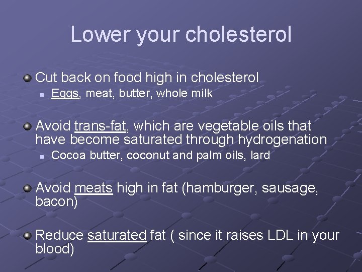 Lower your cholesterol Cut back on food high in cholesterol n Eggs, meat, butter,