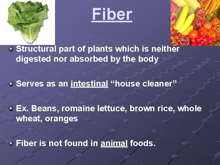 Fiber Structural part of plants which is neither digested nor absorbed by the body