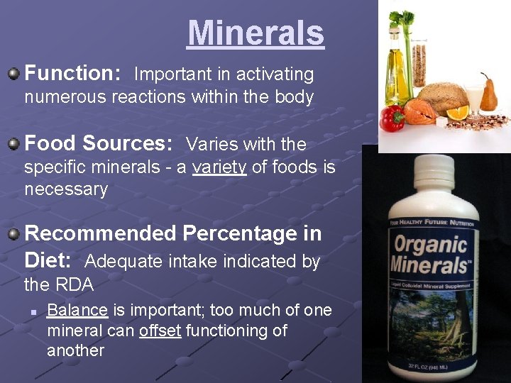 Minerals Function: Important in activating numerous reactions within the body Food Sources: Varies with