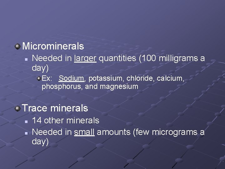 Microminerals n Needed in larger quantities (100 milligrams a day) Ex: Sodium, potassium, chloride,