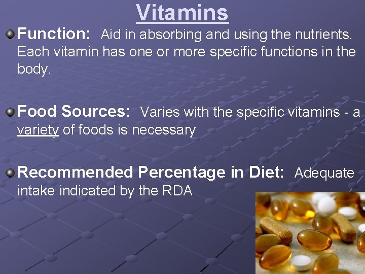 Vitamins Function: Aid in absorbing and using the nutrients. Each vitamin has one or