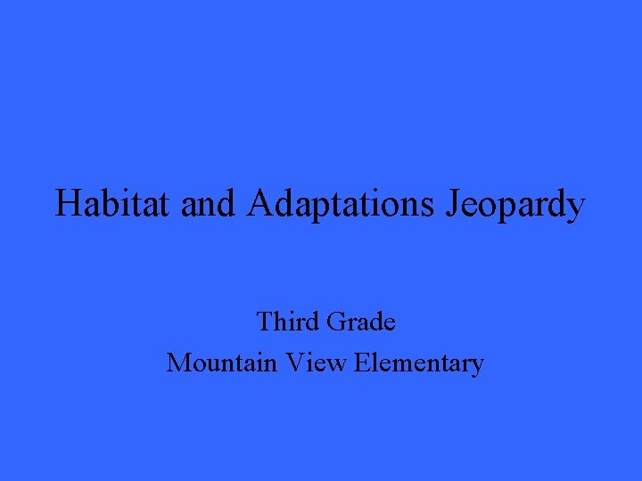 Habitat and Adaptations Jeopardy Third Grade Mountain View