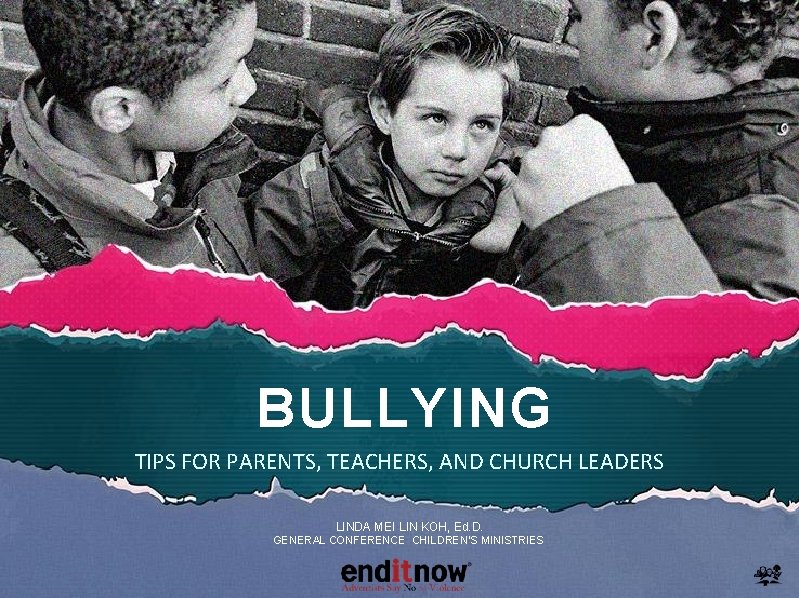 BULLYING TIPS FOR PARENTS, TEACHERS, AND CHURCH LEADERS LINDA MEI LIN KOH, Ed. D.