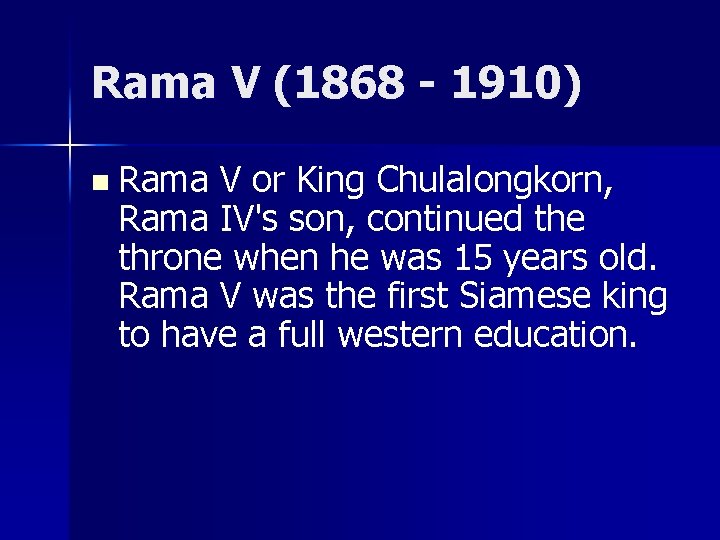 Rama V (1868 - 1910) n Rama V or King Chulalongkorn, Rama IV's son,