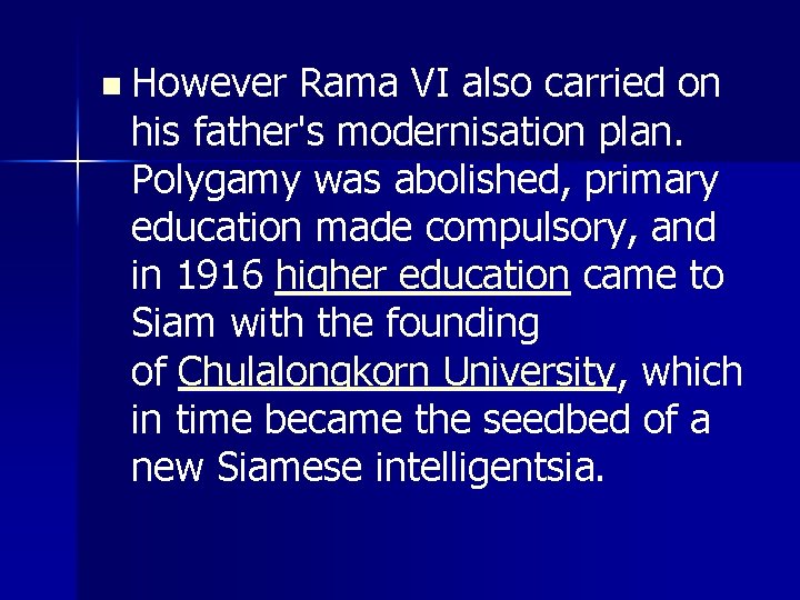 n However Rama VI also carried on his father's modernisation plan. Polygamy was abolished,