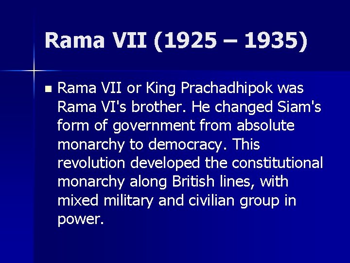 Rama VII (1925 – 1935) n Rama VII or King Prachadhipok was Rama VI's
