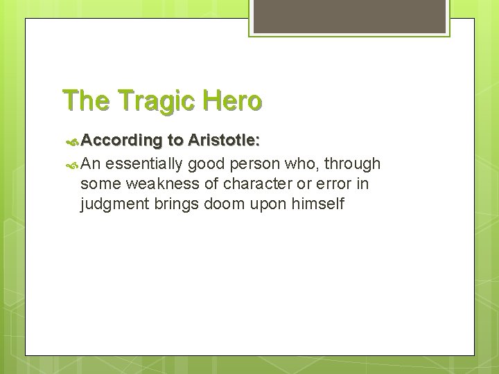 The Tragic Hero According to Aristotle: An essentially good person who, through some weakness