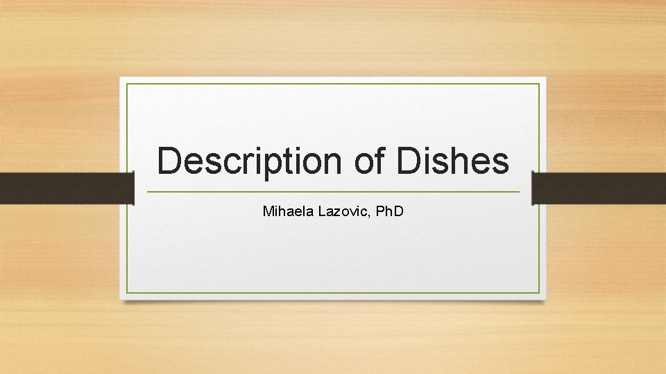 Description of Dishes Mihaela Lazovic, Ph. D 