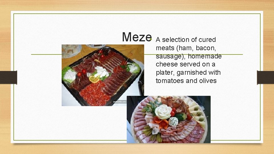 Meze • A selection of cured meats (ham, bacon, sausage), homemade cheese served on