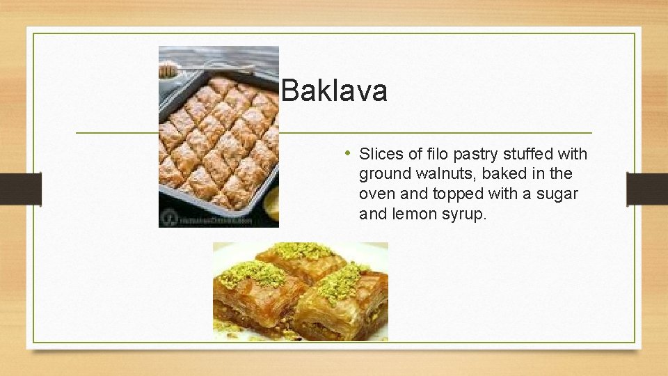 Baklava • Slices of filo pastry stuffed with ground walnuts, baked in the oven