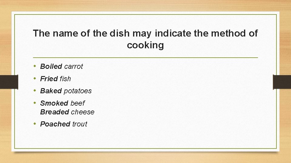 The name of the dish may indicate the method of cooking • • Boiled