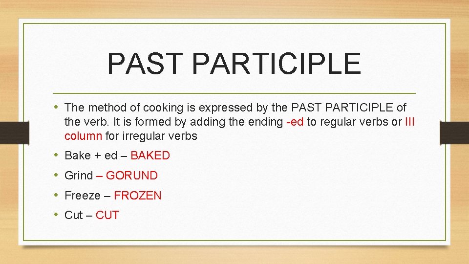 PAST PARTICIPLE • The method of cooking is expressed by the PAST PARTICIPLE of