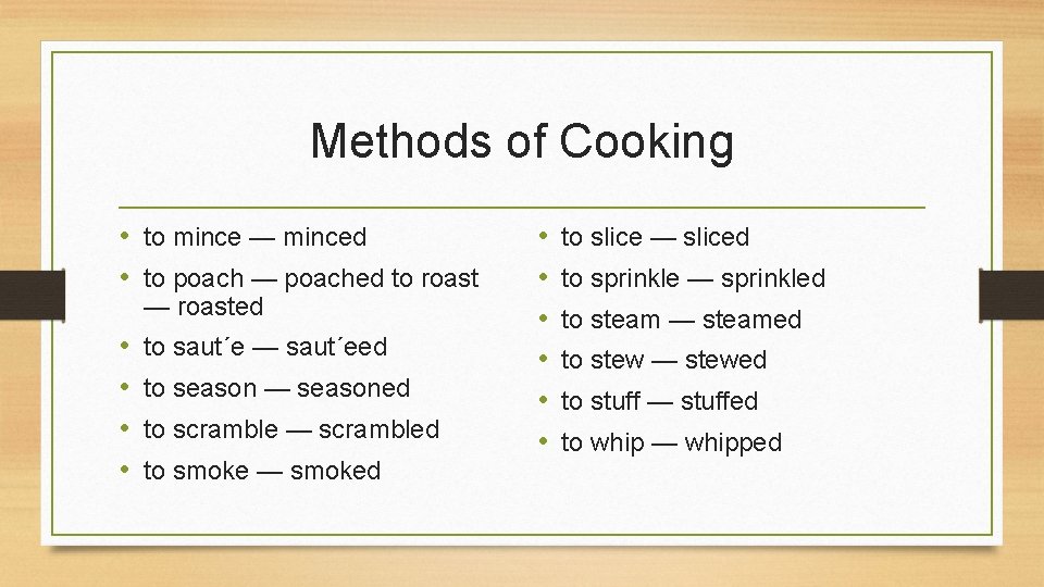 Methods of Cooking • to mince — minced • to poach — poached to