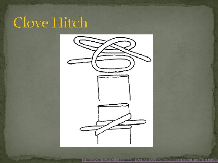 Clove Hitch http: //www. animatedknots. com/cloverescue/index. php? Logo. Image=Logo. Grog. jpg&W 