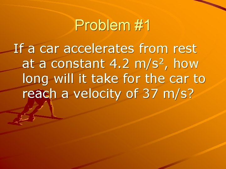 Problem #1 If a car accelerates from rest at a constant 4. 2 m/s