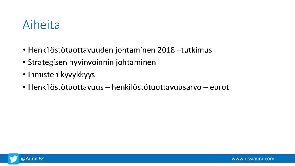 Aiheita • Henkilöstötuottavuuden johtaminen 2018 –tutkimus • Strategisen hyvinvoinnin johtaminen • Ihmisten kyvykkyys •