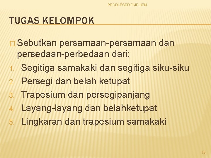 PRODI PGSD FKIP UPM TUGAS KELOMPOK � Sebutkan persamaan-persamaan dan persedaan-perbedaan dari: 1. Segitiga