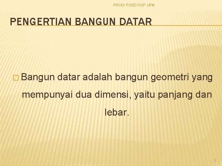 PRODI PGSD FKIP UPM PENGERTIAN BANGUN DATAR � Bangun datar adalah bangun geometri yang