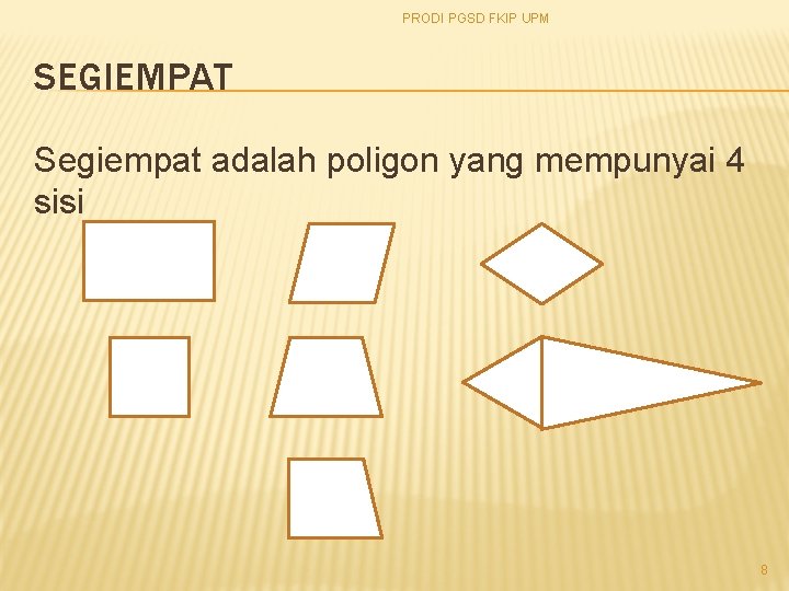 PRODI PGSD FKIP UPM SEGIEMPAT Segiempat adalah poligon yang mempunyai 4 sisi 8 