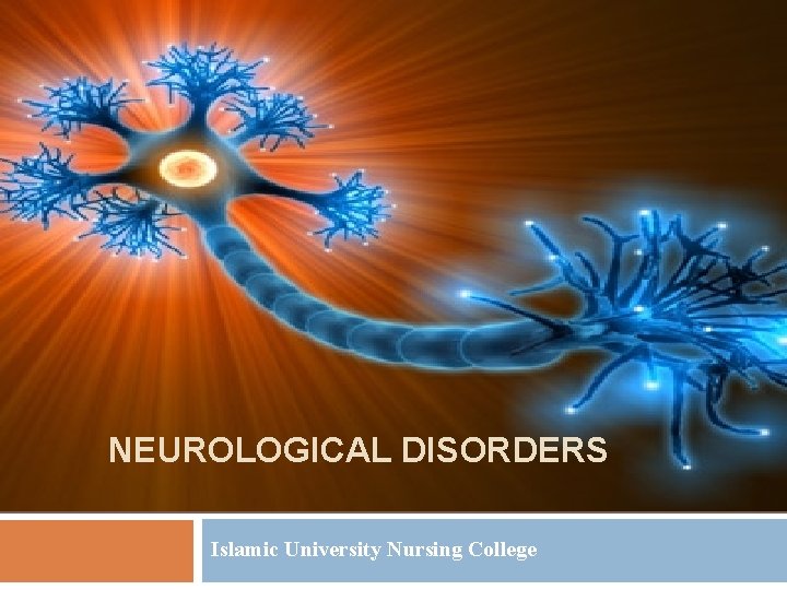 NEUROLOGICAL DISORDERS Islamic University Nursing College 