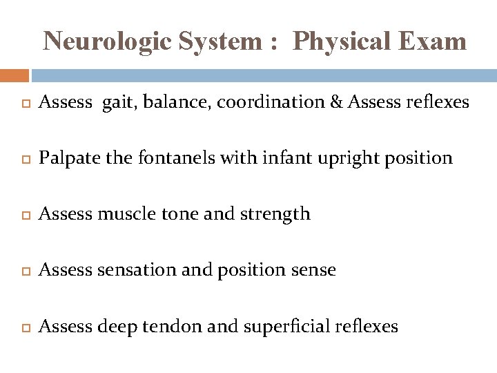 Neurologic System : Physical Exam Assess gait, balance, coordination & Assess reflexes Palpate the
