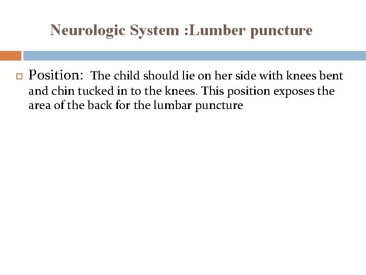 Neurologic System : Lumber puncture Position: The child should lie on her side with