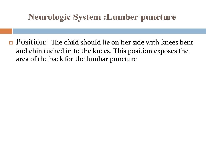 Neurologic System : Lumber puncture Position: The child should lie on her side with