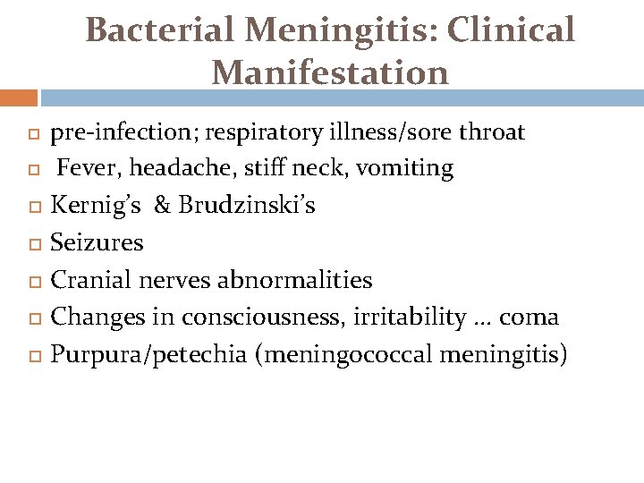 Bacterial Meningitis: Clinical Manifestation pre-infection; respiratory illness/sore throat Fever, headache, stiff neck, vomiting Kernig’s